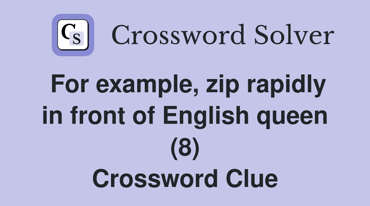 For example zip rapidly in front of English queen (8) Crossword Clue